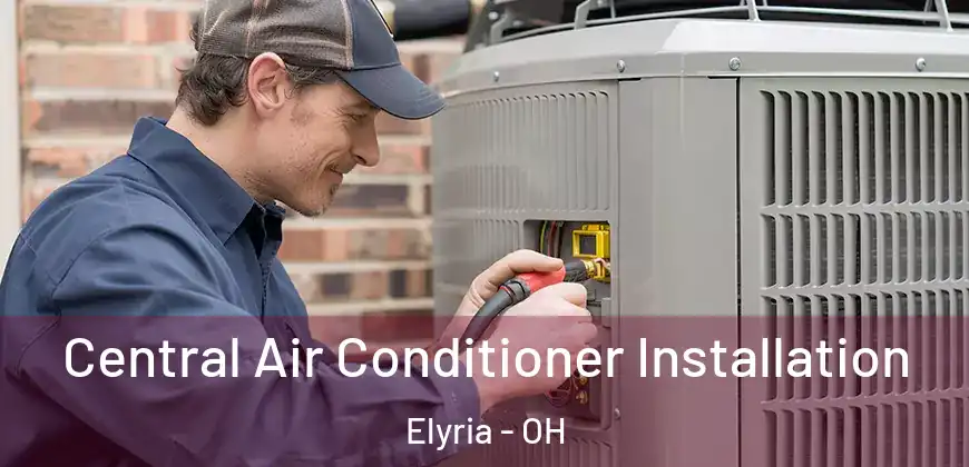  Central Air Conditioner Installation Elyria - OH